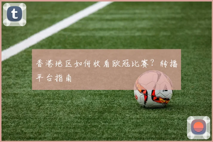 香港地区如何收看欧冠比赛？转播平台指南